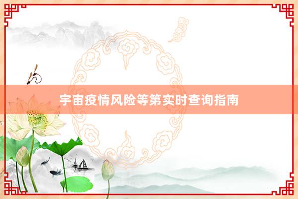 宇宙疫情风险等第实时查询指南